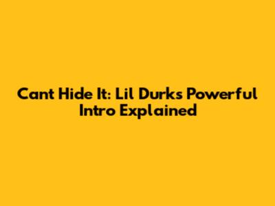 Can't Hide It: Lil Durk's Powerful Intro Explained