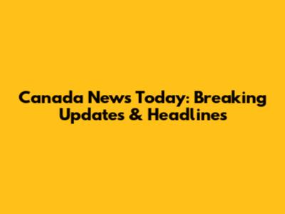 Canada News Today: Breaking Updates & Headlines