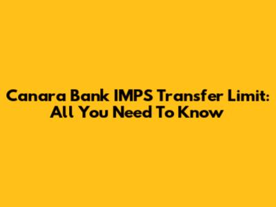 Canara Bank IMPS Transfer Limit: All You Need To Know