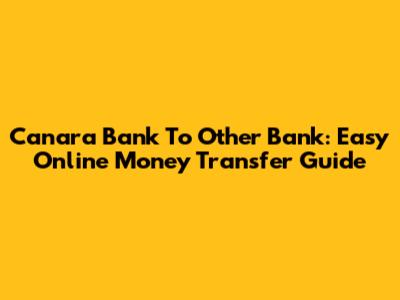 Canara Bank To Other Bank: Easy Online Money Transfer Guide
