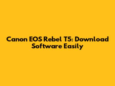 Canon EOS Rebel T5: Download Software Easily