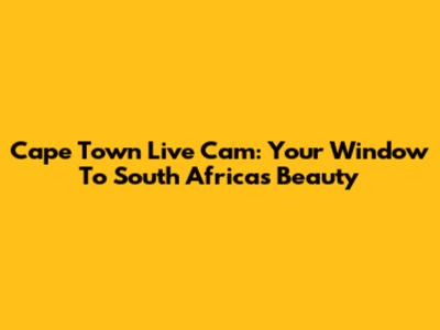 Cape Town Live Cam: Your Window To South Africa's Beauty