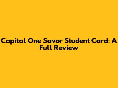 Capital One Savor Student Card: A Full Review
