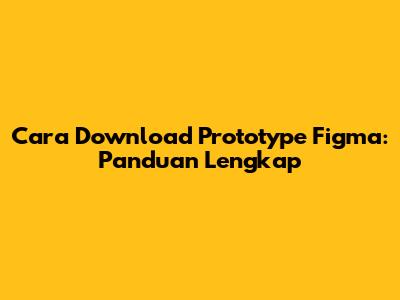 Cara Download Prototype Figma: Panduan Lengkap