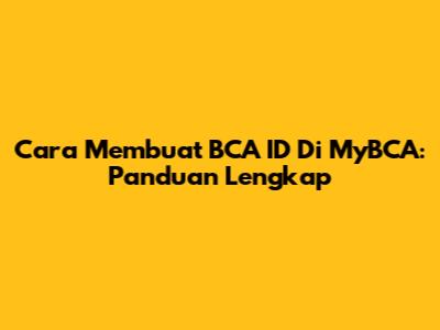 Cara Membuat BCA ID Di MyBCA: Panduan Lengkap