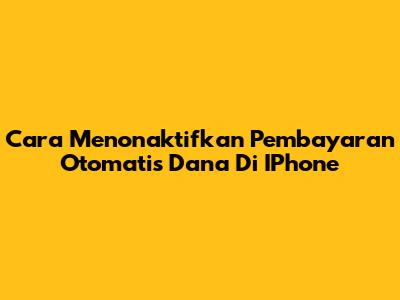 Cara Menonaktifkan Pembayaran Otomatis Dana Di IPhone