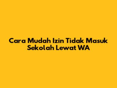 Cara Mudah Izin Tidak Masuk Sekolah Lewat WA