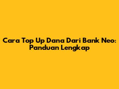 Cara Top Up Dana Dari Bank Neo: Panduan Lengkap