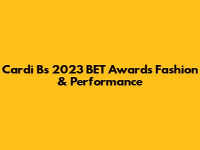 Cardi B's 2023 BET Awards Fashion & Performance