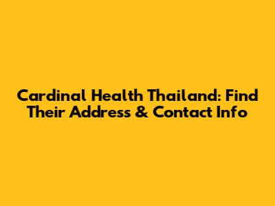 Cardinal Health Thailand: Find Their Address & Contact Info