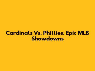 Cardinals Vs. Phillies: Epic MLB Showdowns