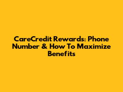 CareCredit Rewards: Phone Number & How To Maximize Benefits