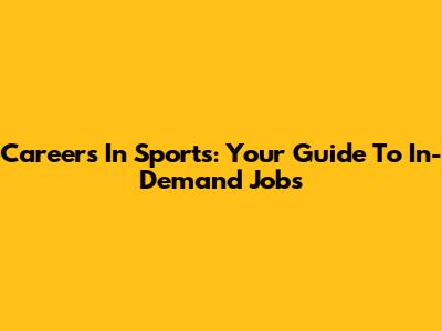 Careers In Sports: Your Guide To In-Demand Jobs