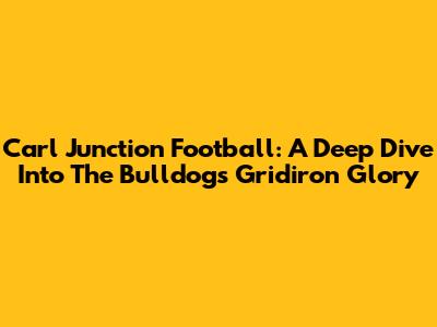 Carl Junction Football: A Deep Dive Into The Bulldogs' Gridiron Glory