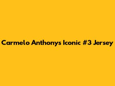 Carmelo Anthony's Iconic #3 Jersey
