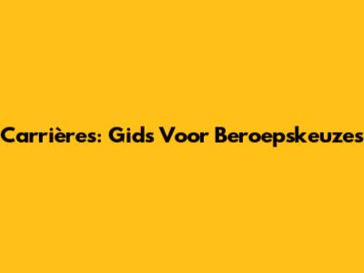 Carrières: Gids Voor Beroepskeuzes