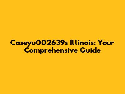 Caseyu002639s Illinois: Your Comprehensive Guide