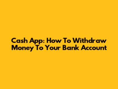 Cash App: How To Withdraw Money To Your Bank Account