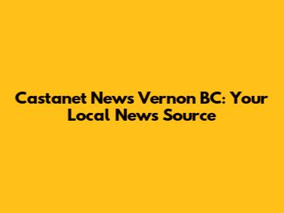 Castanet News Vernon BC: Your Local News Source