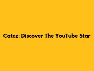 Catez: Discover The YouTube Star