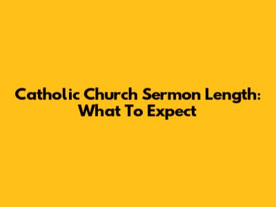 Catholic Church Sermon Length: What To Expect