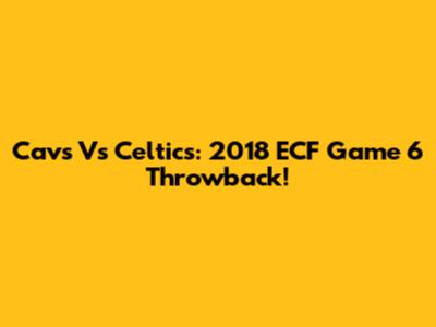 Cavs Vs Celtics: 2018 ECF Game 6 Throwback!