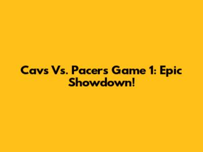 Cavs Vs. Pacers Game 1: Epic Showdown!