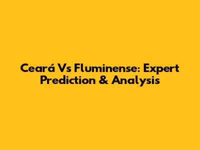 Ceará Vs Fluminense: Expert Prediction & Analysis