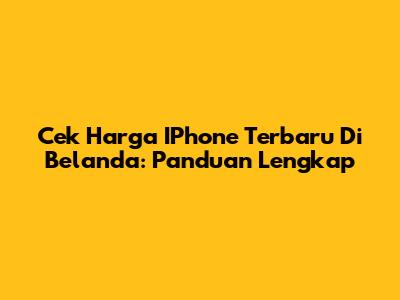 Cek Harga IPhone Terbaru Di Belanda: Panduan Lengkap