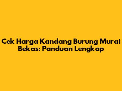 Cek Harga Kandang Burung Murai Bekas: Panduan Lengkap