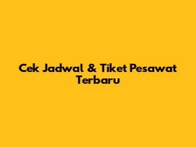 Cek Jadwal & Tiket Pesawat Terbaru