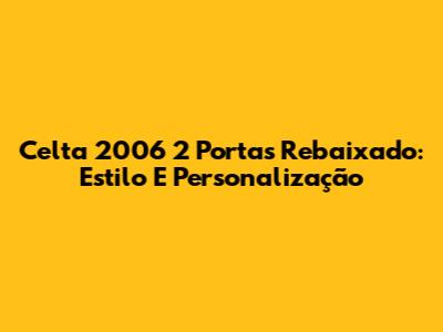 Celta 2006 2 Portas Rebaixado: Estilo E Personalização