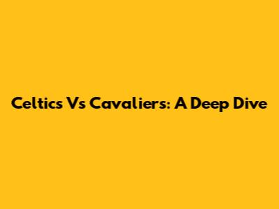 Celtics Vs Cavaliers: A Deep Dive