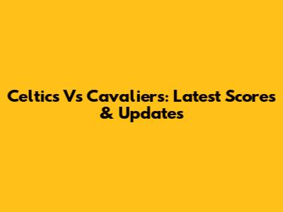 Celtics Vs Cavaliers: Latest Scores & Updates
