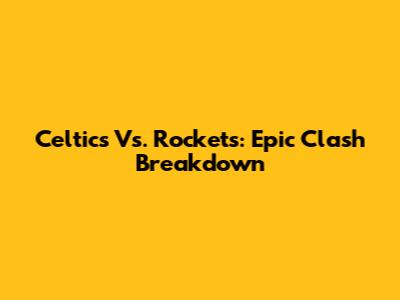 Celtics Vs. Rockets: Epic Clash Breakdown