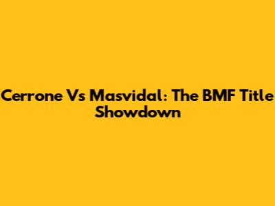 Cerrone Vs Masvidal: The BMF Title Showdown