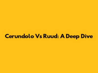 Cerundolo Vs Ruud: A Deep Dive