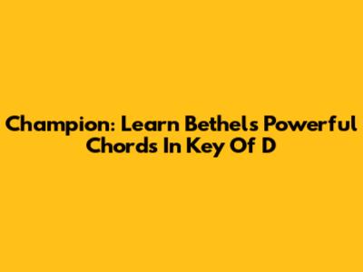 Champion: Learn Bethel's Powerful Chords In Key Of D