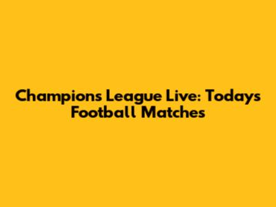 Champions League Live: Today's Football Matches