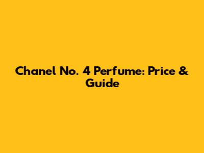Chanel No. 4 Perfume: Price & Guide