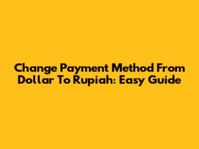 Change Payment Method From Dollar To Rupiah: Easy Guide