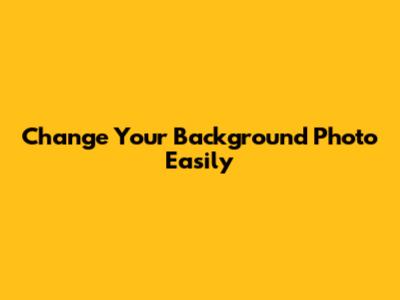 Change Your Background Photo Easily