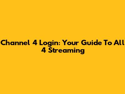 Channel 4 Login: Your Guide To All 4 Streaming