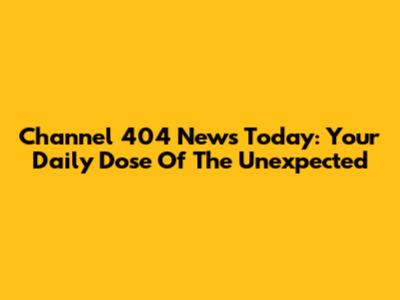 Channel 404 News Today: Your Daily Dose Of The Unexpected