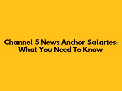 Channel 5 News Anchor Salaries: What You Need To Know