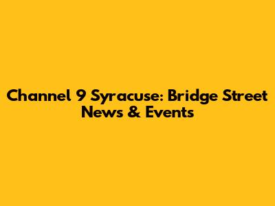 Channel 9 Syracuse: Bridge Street News & Events