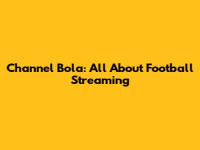 Channel Bola: All About Football Streaming