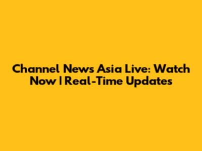 Channel News Asia Live: Watch Now | Real-Time Updates