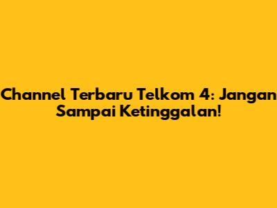 Channel Terbaru Telkom 4: Jangan Sampai Ketinggalan!