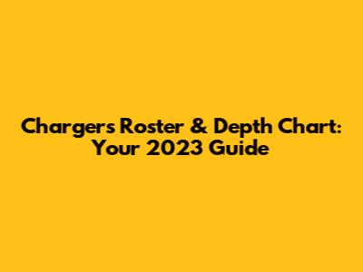Chargers Roster & Depth Chart: Your 2023 Guide